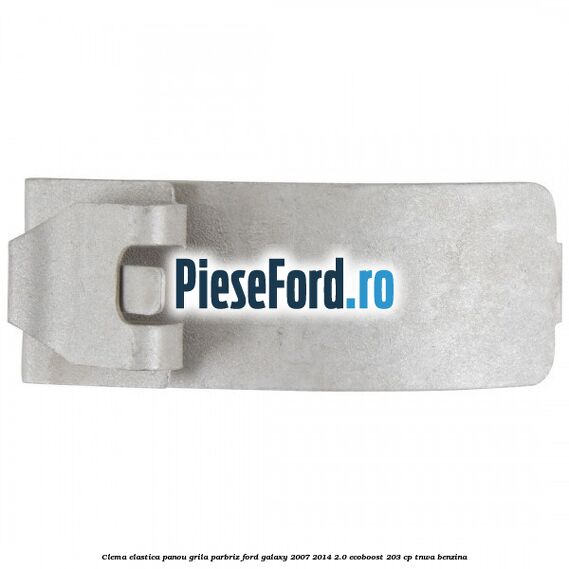 Clema elastica panou grila parbriz Ford Galaxy 2007-2014 2.0 EcoBoost 203 cp TNWA benzina