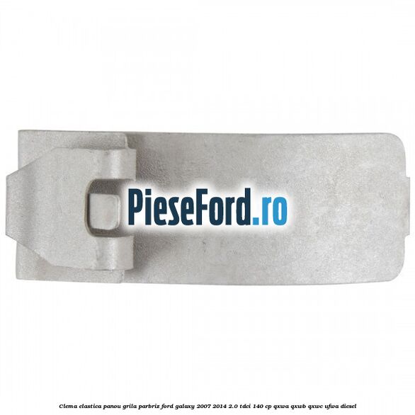 Clema elastica panou grila parbriz Ford Galaxy 2007-2014 2.0 TDCi 140 cp QXWA, QXWB, QXWC, UFWA diesel