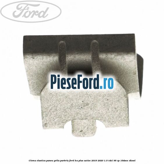 Clema elastica panou grila parbriz Ford Ka plus Active 2019-2020 1.5 TDCI 95 cp 15DSOX diesel