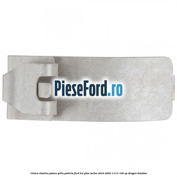 Clema elastica panou grila parbriz Ford Ka plus Active 2019-2020 1.5 Ti 120 cp dragon benzina
