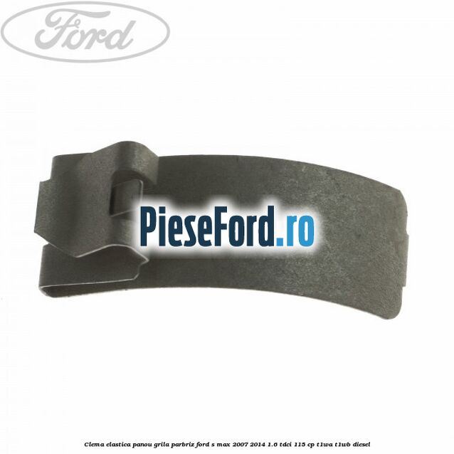 Clema elastica panou grila parbriz Ford S-Max 2007-2014 1.6 TDCi 115 cp T1WA, T1WB diesel