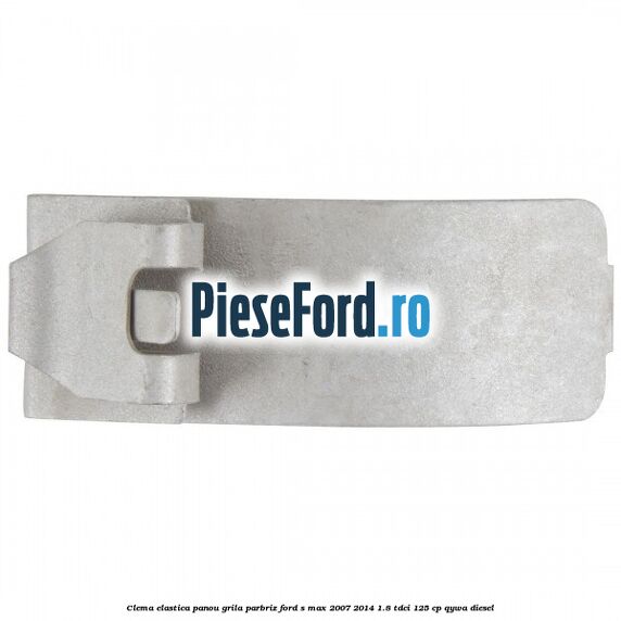 Clema elastica panou grila parbriz Ford S-Max 2007-2014 1.8 TDCi 125 cp QYWA diesel