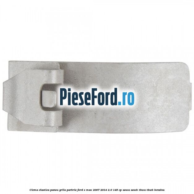 Clema elastica panou grila parbriz Ford S-Max 2007-2014 2.0 145 cp AOWA, AOWB, TBWA, TBWB benzina