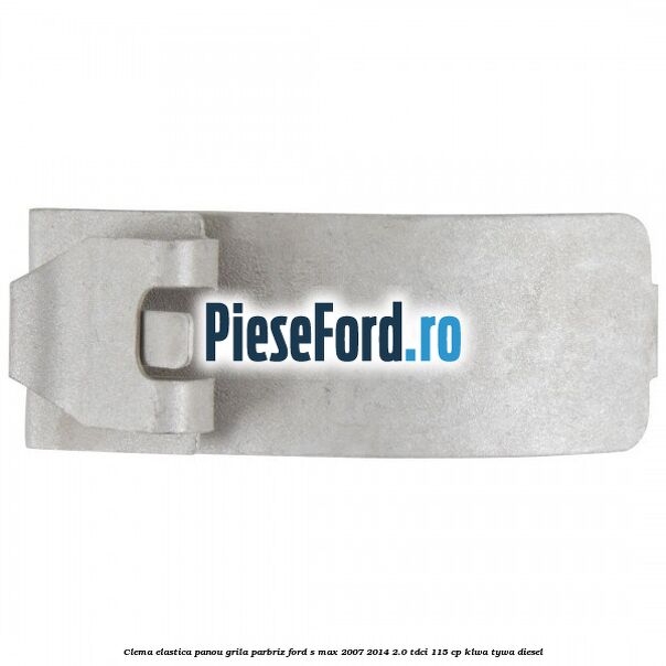 Clema elastica panou grila parbriz Ford S-Max 2007-2014 2.0 TDCi 115 cp KLWA, TYWA diesel
