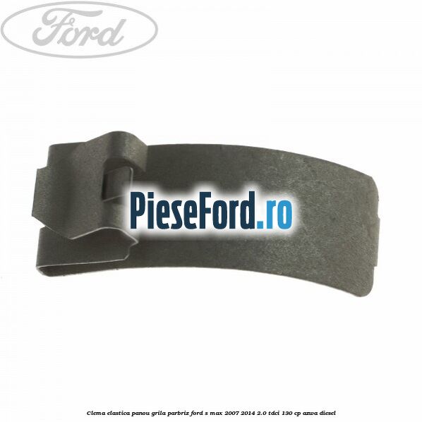 Clema elastica panou grila parbriz Ford S-Max 2007-2014 2.0 TDCi 130 cp AZWA diesel
