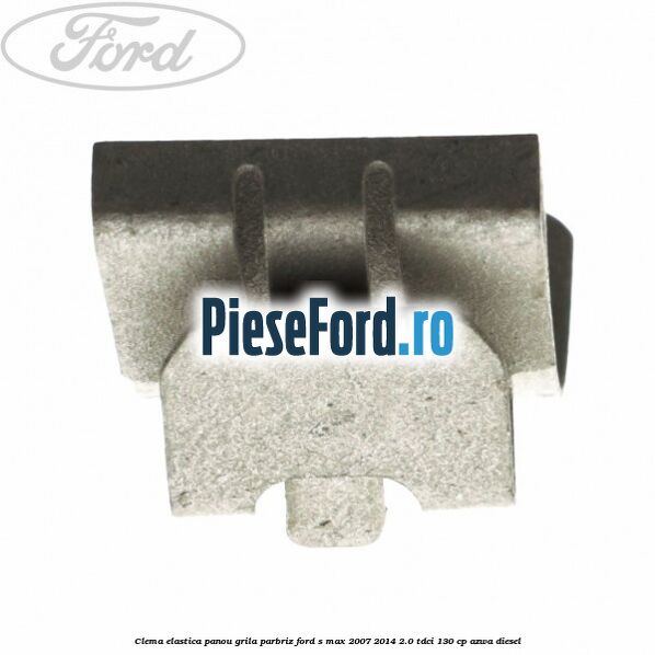Clema elastica panou grila parbriz Ford S-Max 2007-2014 2.0 TDCi 130 cp AZWA diesel