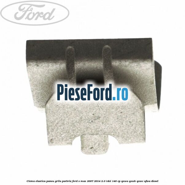 Clema elastica panou grila parbriz Ford S-Max 2007-2014 2.0 TDCi 140 cp QXWA, QXWB, QXWC, UFWA diesel