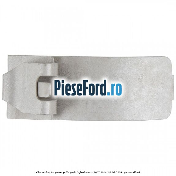 Clema elastica panou grila parbriz Ford S-Max 2007-2014 2.0 TDCi 163 cp Clema elastica panou grila parbriz Ford S-Max 2007-2014 2.0 TDCi 163 cp TXWA diesel