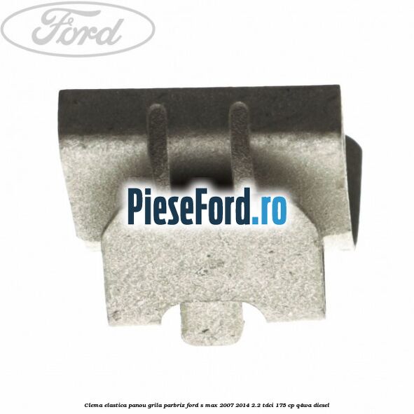 Clema elastica panou grila parbriz Ford S-Max 2007-2014 2.2 TDCi 175 cp Q4WA diesel