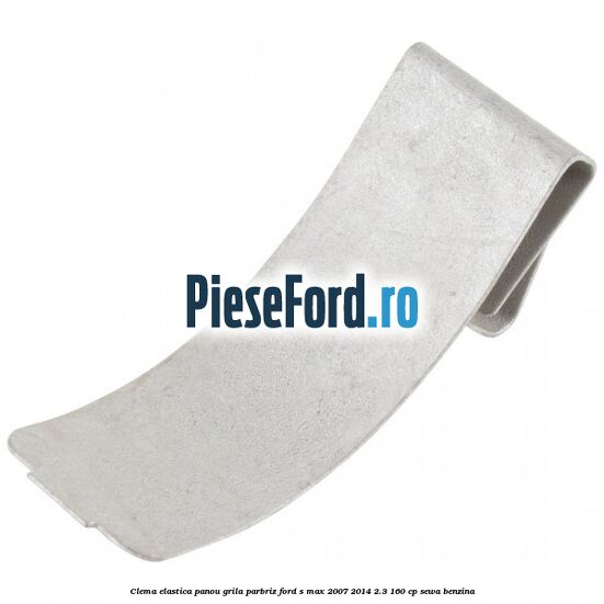 Clema elastica panou grila parbriz Ford S-Max 2007-2014 2.3 160 cp Clema elastica panou grila parbriz Ford S-Max 2007-2014 2.3 160 cp SEWA benzina