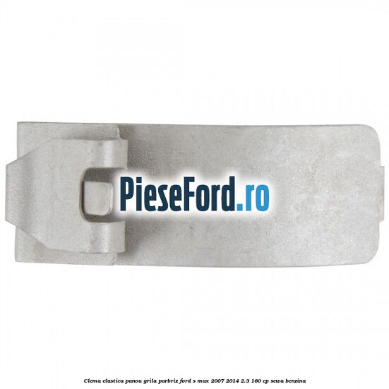 Clema elastica panou grila parbriz Ford S-Max 2007-2014 2.3 160 cp Clema elastica panou grila parbriz Ford S-Max 2007-2014 2.3 160 cp SEWA benzina