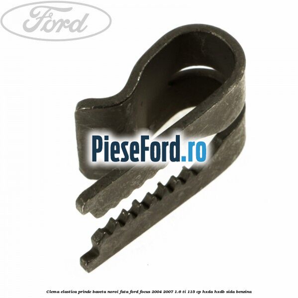 Clema elastica prinde baveta noroi fata Ford Focus 2004-2007 1.6 Ti 115 cp HXDA, HXDB, SIDA benzina