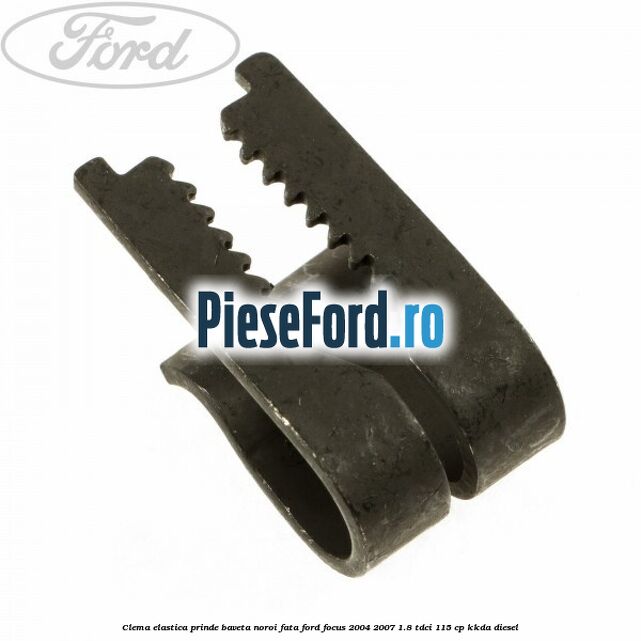Clema elastica prinde baveta noroi fata Ford Focus 2004-2007 1.8 TDCi 115 cp KKDA diesel