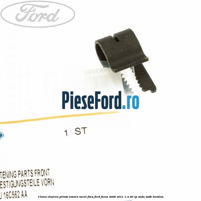 Clema elastica prinde baveta noroi fata Ford Focus 2008-2011 1.4 80 cp Clema elastica prinde baveta noroi fata Ford Focus 2008-2011 1.4 80 cp ASDA, ASDB benzina