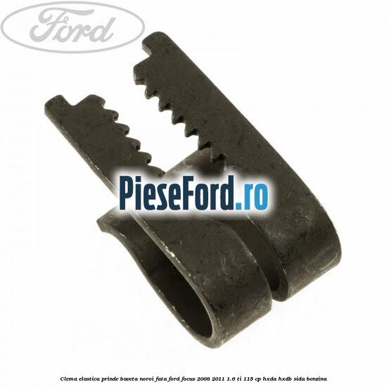 Clema elastica prinde baveta noroi fata Ford Focus 2008-2011 1.6 Ti 115 cp HXDA, HXDB, SIDA benzina