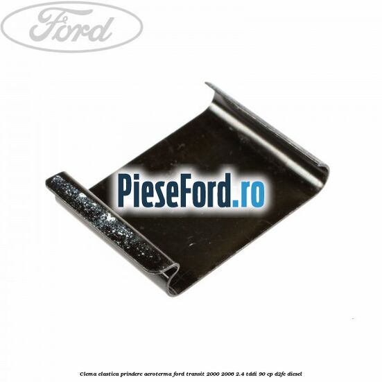 Clema elastica prindere aeroterma Ford Transit 2000-2006 2.4 TDdi 90 cp D2FE diesel