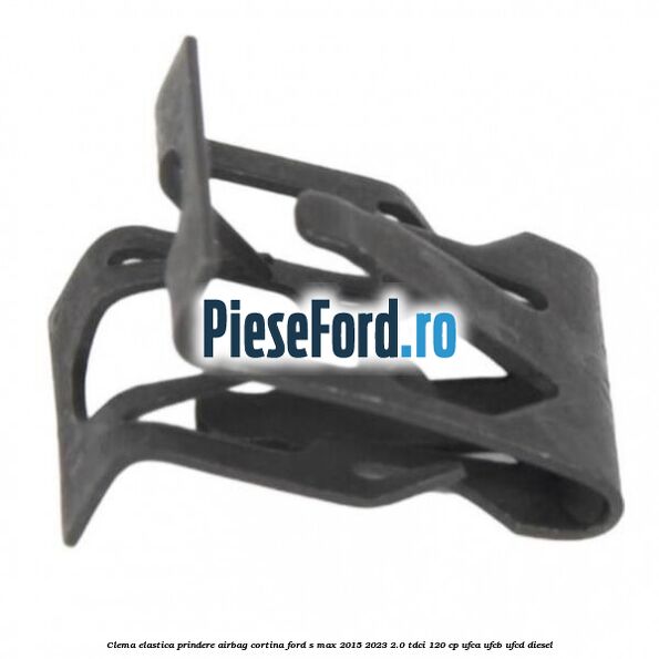 Clema elastica prindere airbag cortina Ford S-Max 2015-2023 2.0 TDCi 120 cp Clema elastica prindere airbag cortina Ford S-Max 2015-2023 2.0 TDCi 120 cp UFCA, UFCB, UFCD diesel