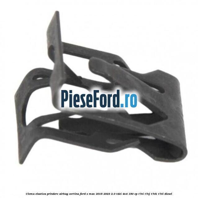 Clema elastica prindere airbag cortina Ford S-Max 2015-2023 2.0 TDCi 4x4 150 cp Clema elastica prindere airbag cortina Ford S-Max 2015-2023 2.0 TDCi 4x4 150 cp T7CI, T7CJ, T7CK, T7CL diesel