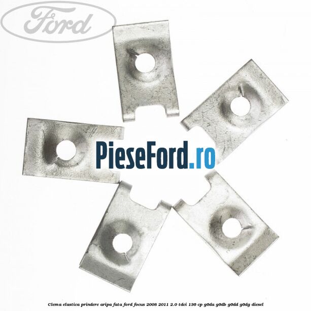 Clema elastica prindere aripa fata Ford Focus 2008-2011 2.0 TDCi 136 cp G6DA, G6DB, G6DD, G6DG diesel