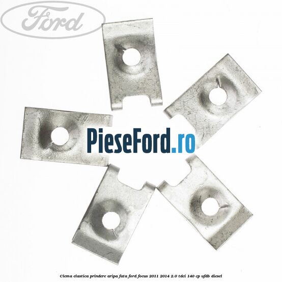 Clema elastica prindere aripa fata Ford Focus 2011-2014 2.0 TDCi 140 cp UFDB diesel