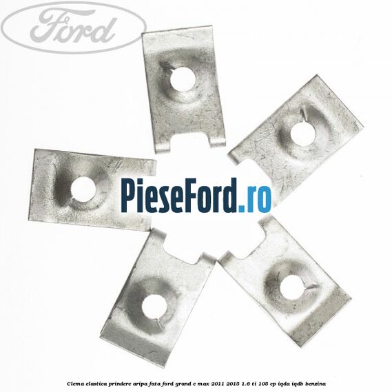 Clema elastica prindere aripa fata Ford Grand C-Max 2011-2015 1.6 Ti 105 cp IQDA, IQDB benzina