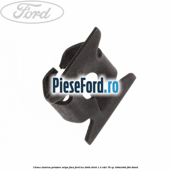 Clema elastica prindere aripa fata Ford Ka 2009-2016 1.3 TDCi 75 cp 169A1000, FD4 diesel