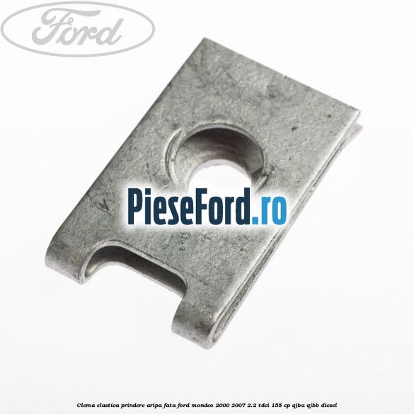 Clema elastica prindere aripa fata Ford Mondeo 2000-2007 2.2 TDCi 155 cp QJBA, QJBB diesel