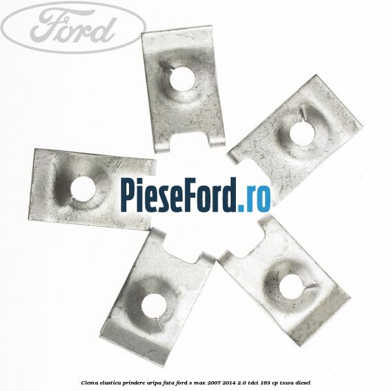 Clema elastica prindere aripa fata Ford S-Max 2007-2014 2.0 TDCi 163 cp Clema elastica prindere aripa fata Ford S-Max 2007-2014 2.0 TDCi 163 cp TXWA diesel