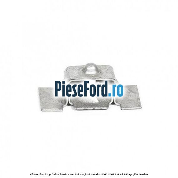 Clema elastica prindere bandou vertical usa Ford Mondeo 2000-2007 1.8 SCi 130 cp CFBA benzina