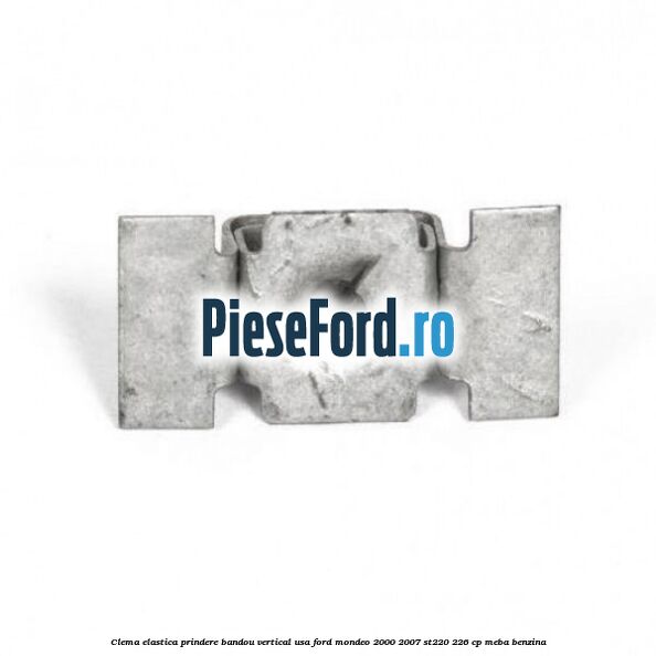 Clema elastica prindere bandou vertical usa Ford Mondeo 2000-2007 ST220 226 cp Clema elastica prindere bandou vertical usa Ford Mondeo 2000-2007 ST220 226 cp MEBA benzina
