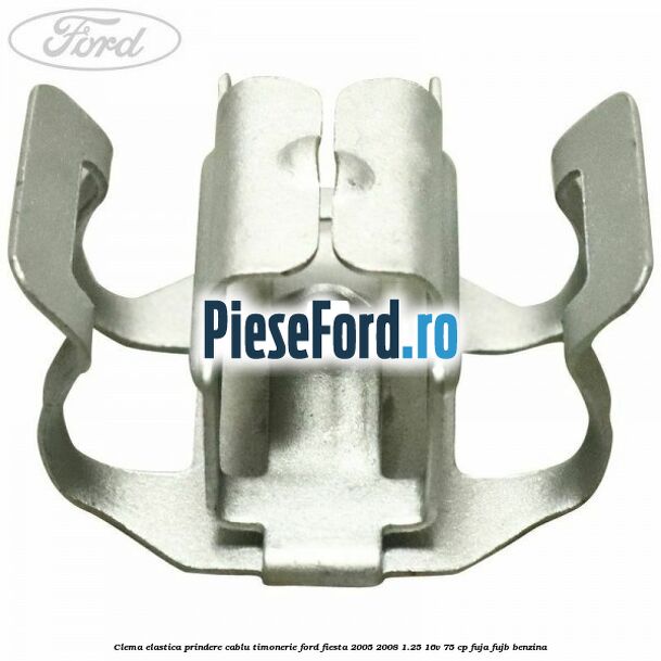 Clema elastica prindere cablu timonerie Ford Fiesta 2005-2008 1.25 16V 75 cp FUJA, FUJB benzina
