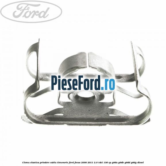 Clema elastica prindere cablu timonerie Ford Focus 2008-2011 2.0 TDCi 136 cp Clema elastica prindere cablu timonerie Ford Focus 2008-2011 2.0 TDCi 136 cp G6DA, G6DB, G6DD, G6DG diesel