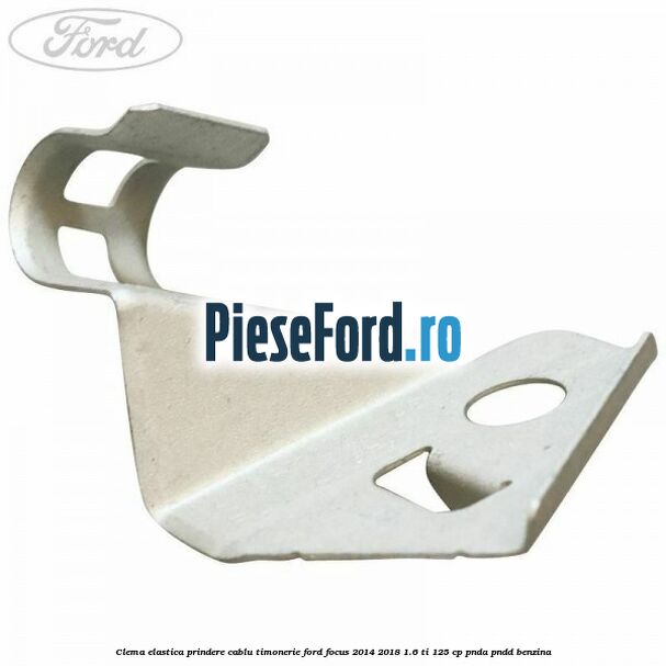 Clema elastica prindere cablu timonerie Ford Focus 2014-2018 1.6 Ti 125 cp PNDA, PNDD benzina