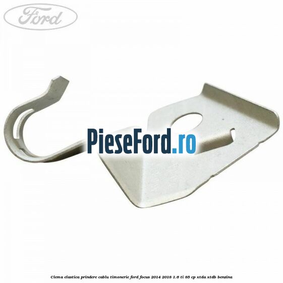 Clema elastica prindere cablu timonerie Ford Focus 2014-2018 1.6 Ti 85 cp XTDA, XTDB benzina