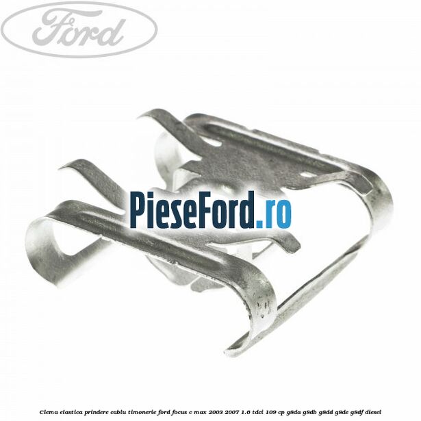 Clema elastica prindere cablu timonerie Ford Focus C-Max 2003-2007 1.6 TDCi 109 cp G8DA, G8DB, G8DD, G8DE, G8DF diesel