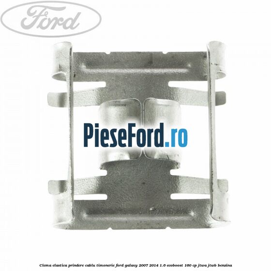 Clema elastica prindere cablu timonerie Ford Galaxy 2007-2014 1.6 EcoBoost 160 cp JTWA, JTWB benzina