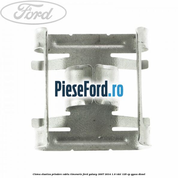 Clema elastica prindere cablu timonerie Ford Galaxy 2007-2014 1.8 TDCi 125 cp Clema elastica prindere cablu timonerie Ford Galaxy 2007-2014 1.8 TDCi 125 cp QYWA diesel