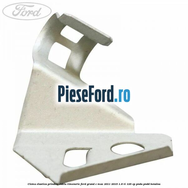 Clema elastica prindere cablu timonerie Ford Grand C-Max 2011-2015 1.6 Ti 125 cp Clema elastica prindere cablu timonerie Ford Grand C-Max 2011-2015 1.6 Ti 125 cp PNDA, PNDD benzina