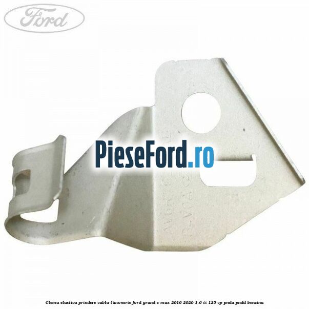 Clema elastica prindere cablu timonerie Ford Grand C-Max 2016-2020 1.6 Ti 125 cp PNDA, PNDD benzina