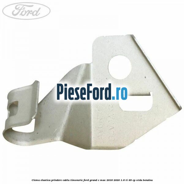 Clema elastica prindere cablu timonerie Ford Grand C-Max 2016-2020 1.6 Ti 85 cp XTDA benzina