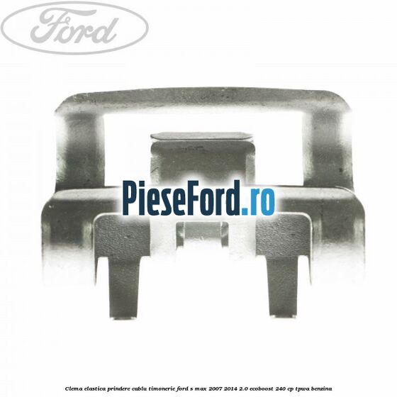 Clema elastica prindere cablu timonerie Ford S-Max 2007-2014 2.0 EcoBoost 240 cp TPWA benzina