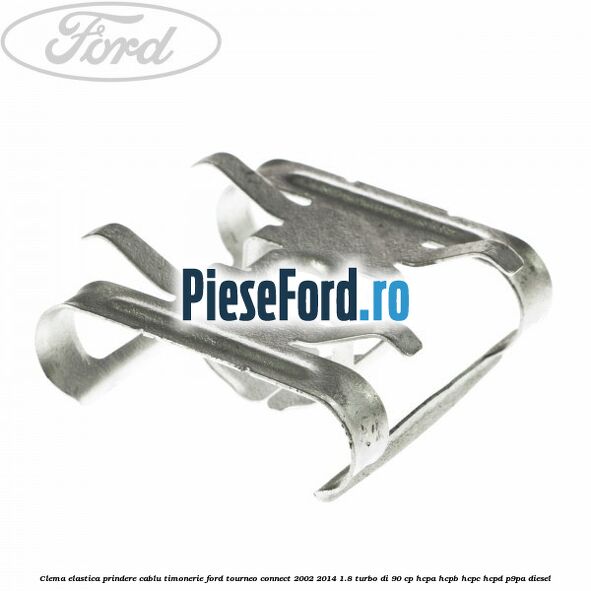 Clema elastica prindere cablu timonerie Ford Tourneo Connect 2002-2014 1.8 Turbo Di 90 cp HCPA, HCPB, HCPC, HCPD, P9PA diesel