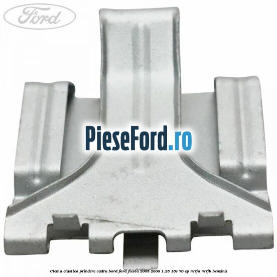 Clema elastica prindere cadru bord Ford Fiesta 2005-2008 1.25 16V 70 cp Clema elastica prindere cadru bord Ford Fiesta 2005-2008 1.25 16V 70 cp M7JA, M7JB benzina