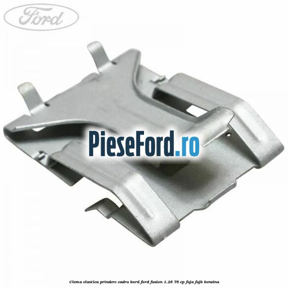 Clema elastica prindere cadru bord Ford Fusion 1.25 75 cp FUJA, FUJB benzina