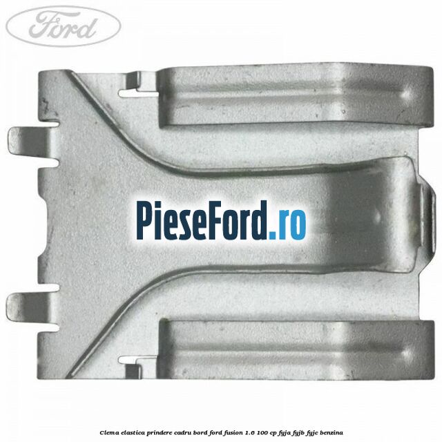 Clema elastica prindere cadru bord Ford Fusion 1.6 100 cp FYJA, FYJB, FYJC benzina