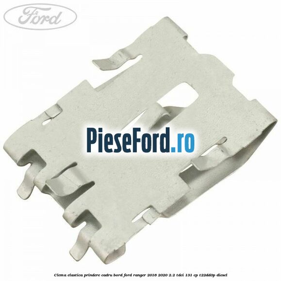 Clema elastica prindere cadru bord Ford Ranger 2016-2020 2.2 TDCi 131 cp T22DD0P diesel