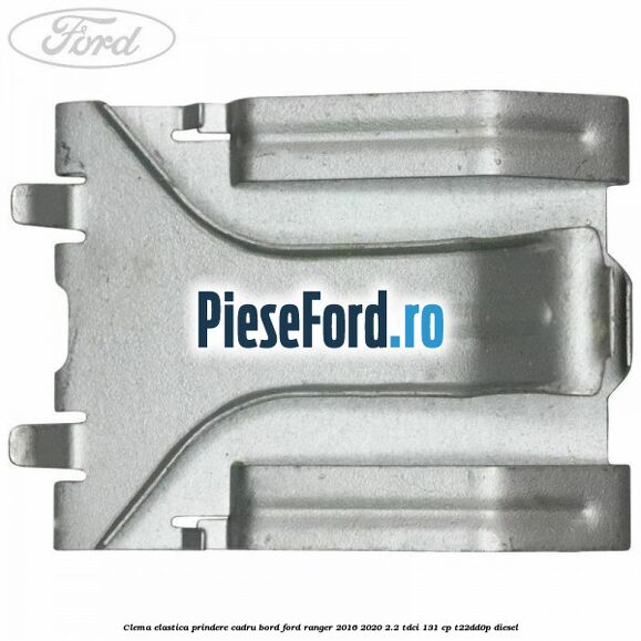 Clema elastica prindere cadru bord Ford Ranger 2016-2020 2.2 TDCi 131 cp T22DD0P diesel