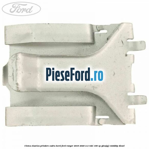 Clema elastica prindere cadru bord Ford Ranger 2016-2020 2.2 TDCi 160 cp GBVAJQJ, T22DD0P diesel