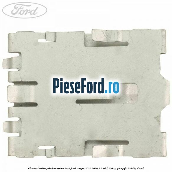 Clema elastica prindere cadru bord Ford Ranger 2016-2020 2.2 TDCi 160 cp GBVAJQJ, T22DD0P diesel