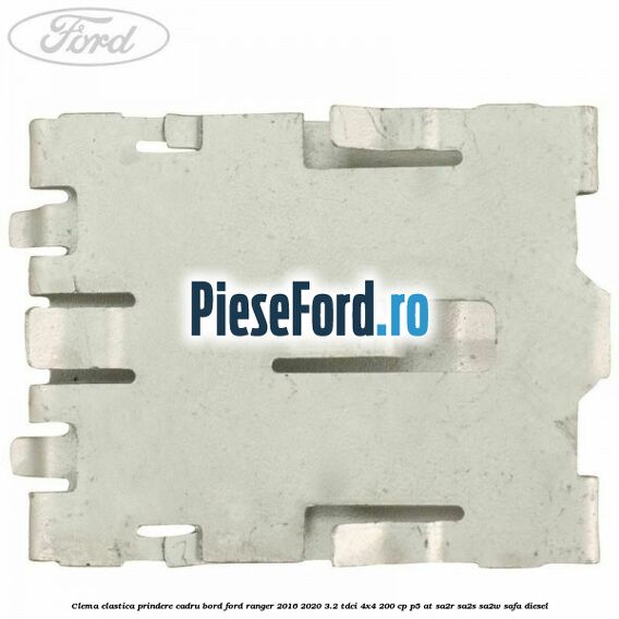 Clema elastica prindere cadru bord Ford Ranger 2016-2020 3.2 TDCi 4x4 200 cp P5-AT, SA2R, SA2S, SA2W, SAFA diesel